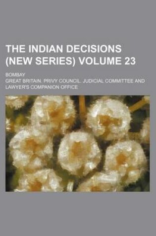 Cover of The Indian Decisions (New Series) Volume 23; Bombay