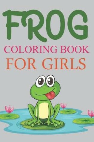 Cover of Frog Coloring Book For Girls