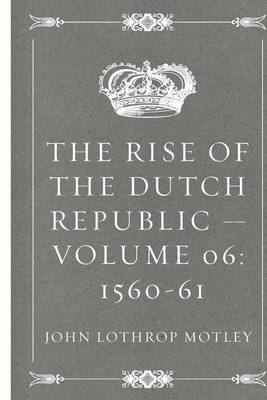 Book cover for The Rise of the Dutch Republic - Volume 06