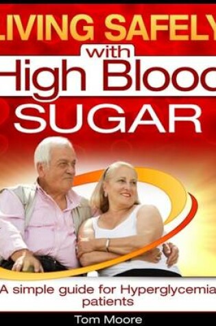 Cover of Living Safely With High Blood Sugar - A Simple Guide for Hyperglycemia Patients