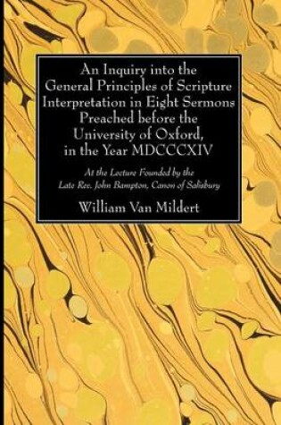 Cover of An Inquiry Into the General Principles of Scripture Interpretation in Eight Sermons Preached Before the University of Oxford, in the Year 1814