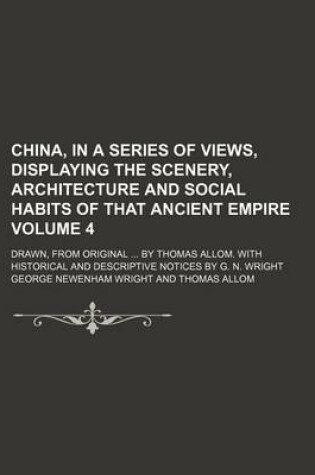 Cover of China, in a Series of Views, Displaying the Scenery, Architecture and Social Habits of That Ancient Empire Volume 4; Drawn, from Original by Thomas Al