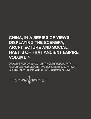 Book cover for China, in a Series of Views, Displaying the Scenery, Architecture and Social Habits of That Ancient Empire Volume 4; Drawn, from Original by Thomas Al