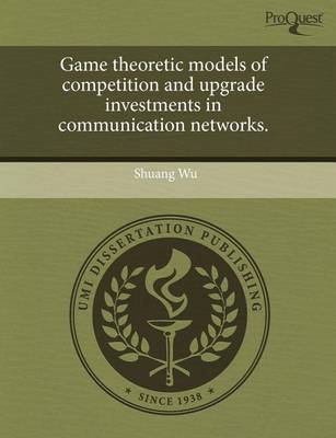 Book cover for Game Theoretic Models of Competition and Upgrade Investments in Communication Networks