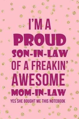 Book cover for I'm A Proud Son In Law Of A Freaking Awesome Mom In Law, yes She bought me this notebook