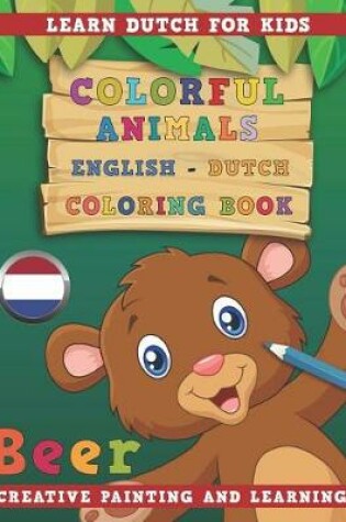 Cover of Colorful Animals English - Dutch Coloring Book. Learn Dutch for Kids. Creative painting and learning.