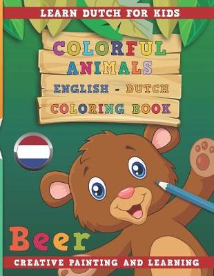 Book cover for Colorful Animals English - Dutch Coloring Book. Learn Dutch for Kids. Creative painting and learning.