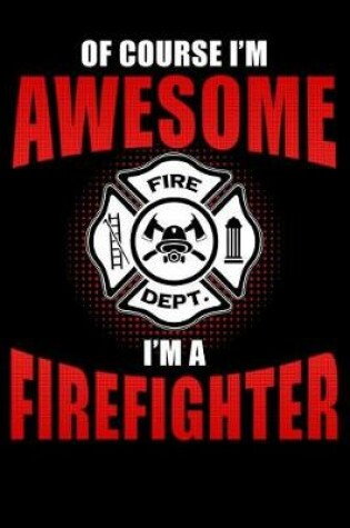 Cover of Of Course I'm Awesome I'm a Firefighter