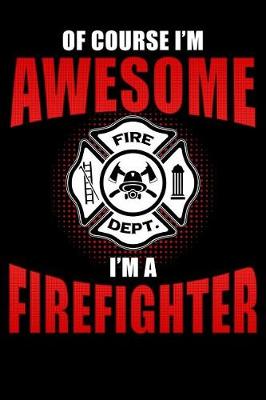 Book cover for Of Course I'm Awesome I'm a Firefighter