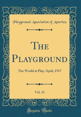 Book cover for The Playground, Vol. 11: The World at Play; April, 1917 (Classic Reprint)