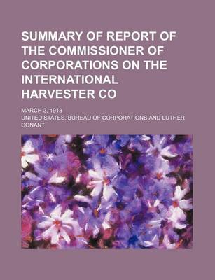 Book cover for Summary of Report of the Commissioner of Corporations on the International Harvester Co; March 3, 1913