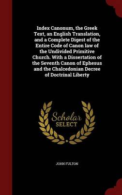 Book cover for Index Canonum, the Greek Text, an English Translation, and a Complete Digest of the Entire Code of Canon Law of the Undivided Primitive Church. with a Dissertation of the Seventh Canon of Ephesus and the Chalcedonian Decree of Doctrinal Liberty