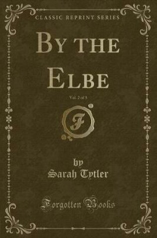 Cover of By the Elbe, Vol. 2 of 3 (Classic Reprint)