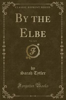 Book cover for By the Elbe, Vol. 2 of 3 (Classic Reprint)