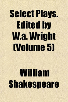 Book cover for Select Plays. Edited by W.A. Wright (Volume 5)