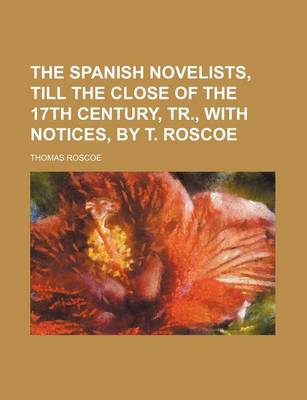 Book cover for The Spanish Novelists, Till the Close of the 17th Century, Tr., with Notices, by T. Roscoe