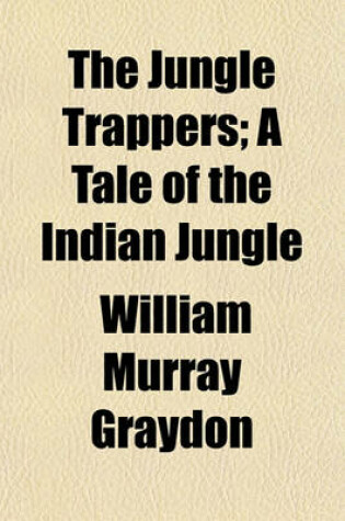 Cover of The Jungle Trappers; A Tale of the Indian Jungle