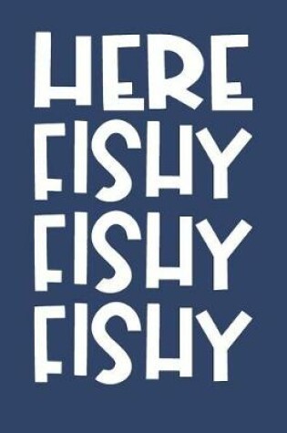 Cover of Here Fishy Fishy Fishy