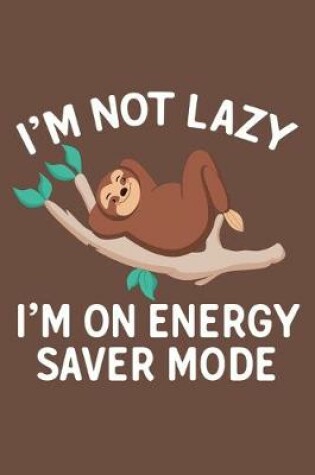 Cover of I'm Not Lazy I'm On Energy Saver Mode