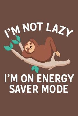 Book cover for I'm Not Lazy I'm On Energy Saver Mode