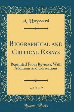 Cover of Biographical and Critical Essays, Vol. 2 of 2: Reprinted From Reviews, With Additions and Corrections (Classic Reprint)