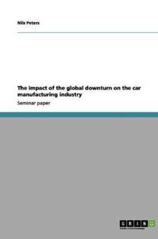 Cover of The impact of the global downturn on the car manufacturing industry