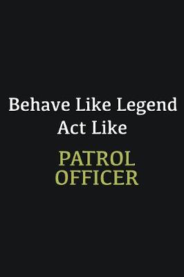 Book cover for Behave like Legend Act Like Patrol Officer