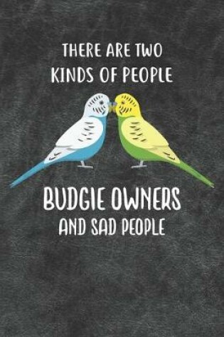 Cover of There Are Two Kinds Of People Budgie Owners and Sad People Notebook Journal