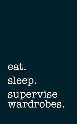 Book cover for eat. sleep. supervise wardrobes. - Lined Notebook