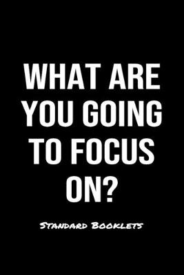 Book cover for What Are You Going To Focus On?