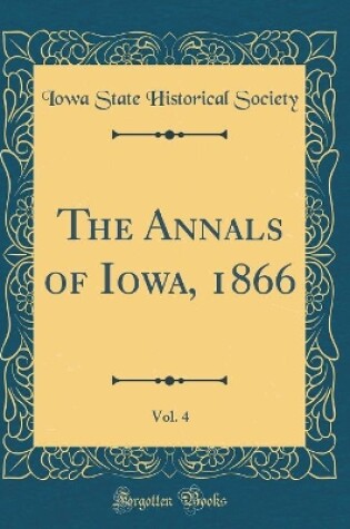 Cover of The Annals of Iowa, 1866, Vol. 4 (Classic Reprint)