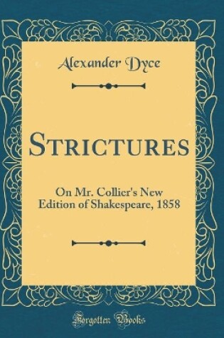 Cover of Strictures: On Mr. Collier's New Edition of Shakespeare, 1858 (Classic Reprint)