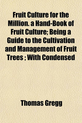 Book cover for Fruit Culture for the Million. a Hand-Book of Fruit Culture; Being a Guide to the Cultivation and Management of Fruit Trees; With Condensed