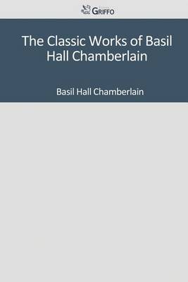 Book cover for The Classic Works of Basil Hall Chamberlain