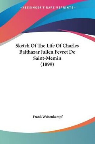 Cover of Sketch Of The Life Of Charles Balthazar Julien Fevret De Saint-Memin (1899)