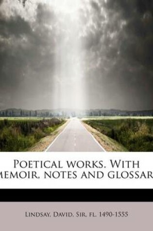 Cover of Poetical Works. with Memoir, Notes and Glossary