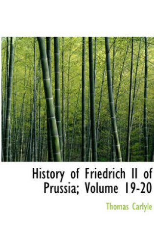 Cover of History of Friedrich II of Prussia, Volumes 19-20