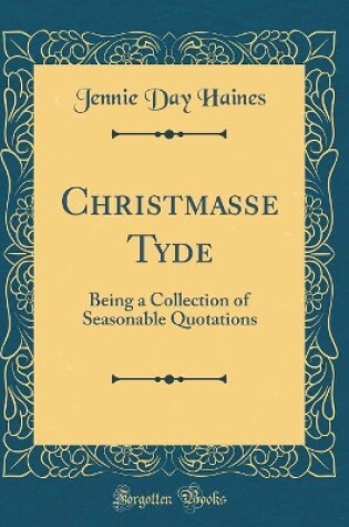 Cover of Christmasse Tyde: Being a Collection of Seasonable Quotations (Classic Reprint)