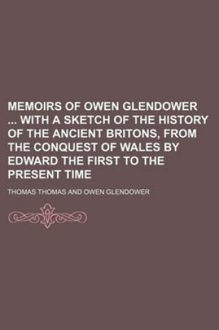 Cover of Memoirs of Owen Glendower with a Sketch of the History of the Ancient Britons, from the Conquest of Wales by Edward the First to the Present Time