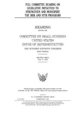 Book cover for Full committee hearing on legislative initiatives to strengthen and modernize the SBIR and STTR programs