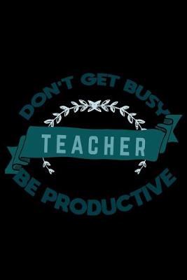 Book cover for Don't get busy. Teacher. Be productive