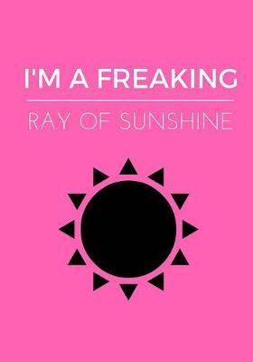 Book cover for I'm A Freaking Ray Of Sunshine