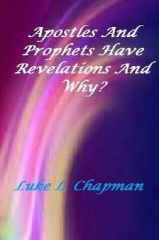 Cover of Apostles And Prophets Have Revelation And Why?