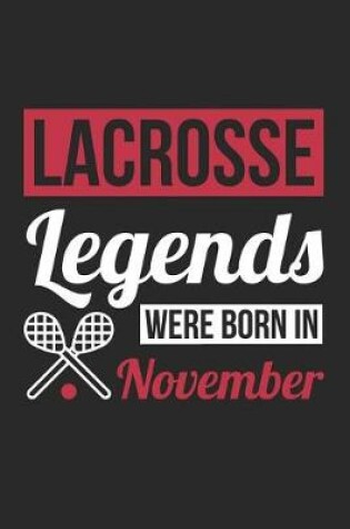 Cover of Lacrosse Notebook - Lacrosse Legends Were Born In November - Lacrosse Journal - Birthday Gift for Lacrosse Player