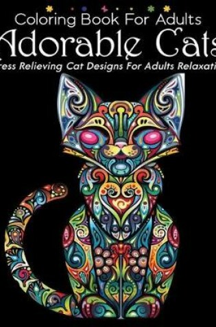 Cover of Coloring Book For Adults Adorable Cats Stress Relieving Cat Designs For Adults Relaxation