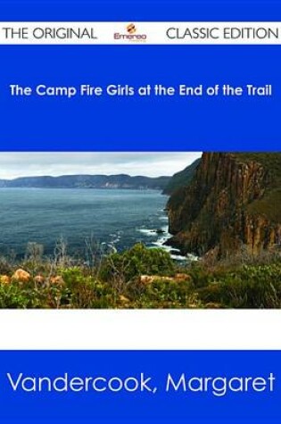 Cover of The Camp Fire Girls at the End of the Trail - The Original Classic Edition