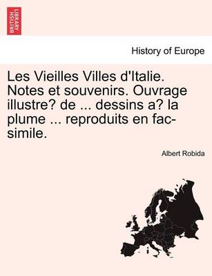 Book cover for Les Vieilles Villes D'Italie. Notes Et Souvenirs. Ouvrage Illustre de ... Dessins a la Plume ... Reproduits En Fac-Simile.