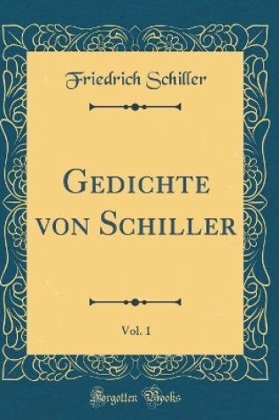 Cover of Gedichte Von Schiller, Vol. 1 (Classic Reprint)