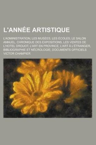 Cover of L'Annee Artistique; L'Administration, Les Musees, Les Ecoles, Le Salon Annuel, Chronique Des Expositions, Les Ventes de L'Hotel Drouot, L'Art En Provi