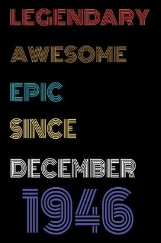 Cover of Legendary Awesome Epic Since December 1946 Notebook Birthday Gift For Women/Men/Boss/Coworkers/Colleagues/Students/Friends.